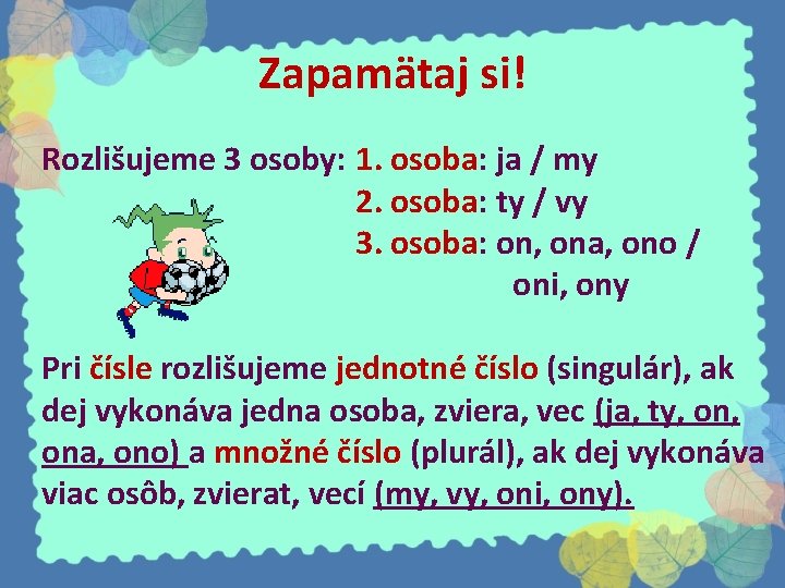 Zapamätaj si! Rozlišujeme 3 osoby: 1. osoba: ja / my 2. osoba: ty /