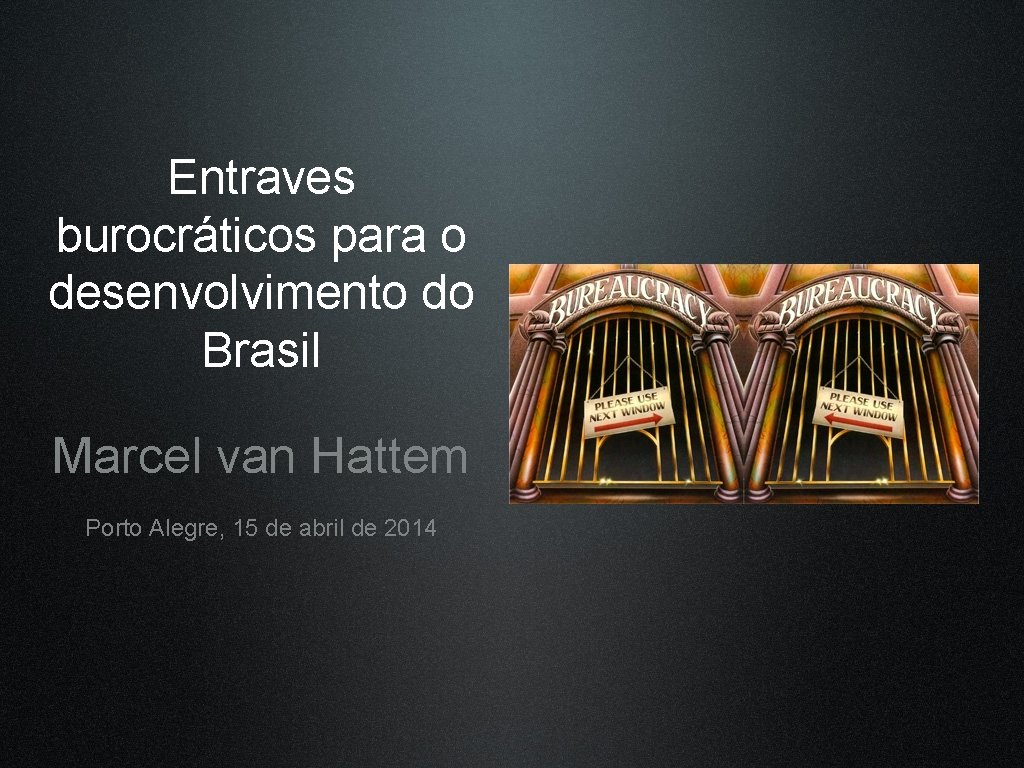 Entraves burocráticos para o desenvolvimento do Brasil Marcel van Hattem Porto Alegre, 15 de