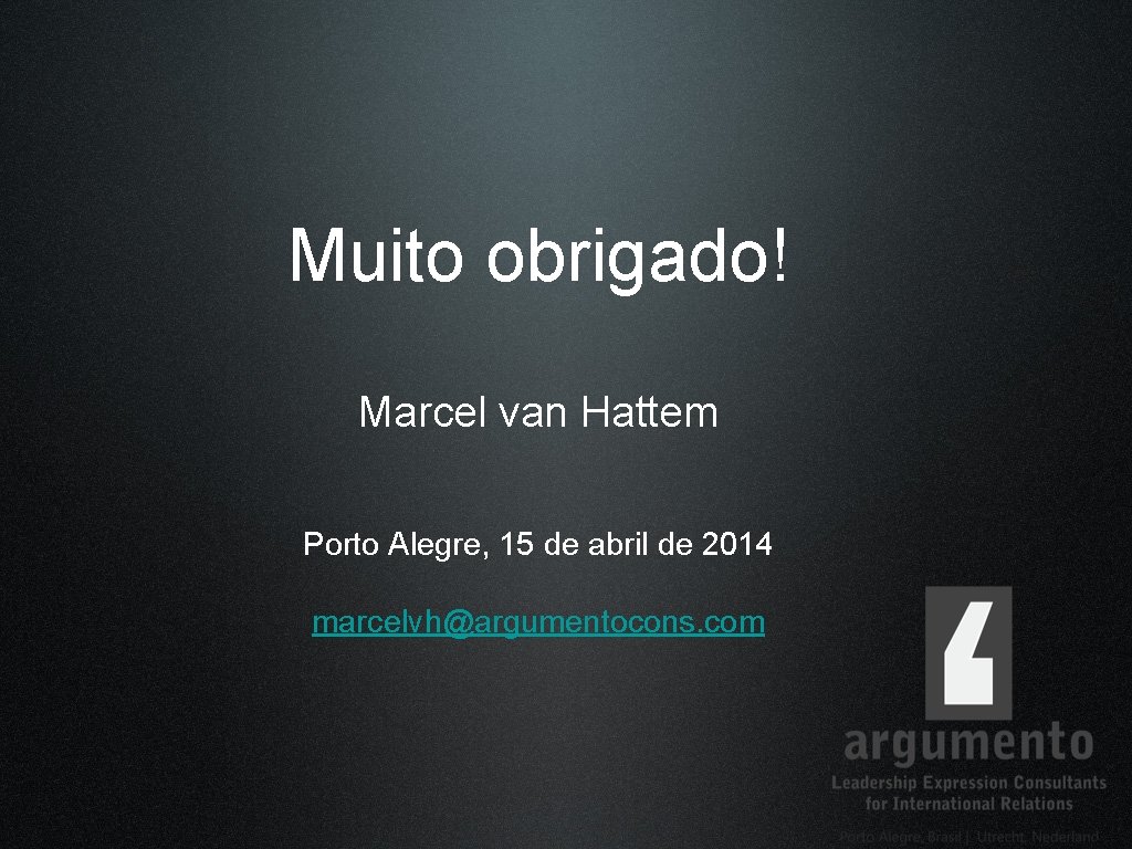 Muito obrigado! Marcel van Hattem Porto Alegre, 15 de abril de 2014 marcelvh@argumentocons. com
