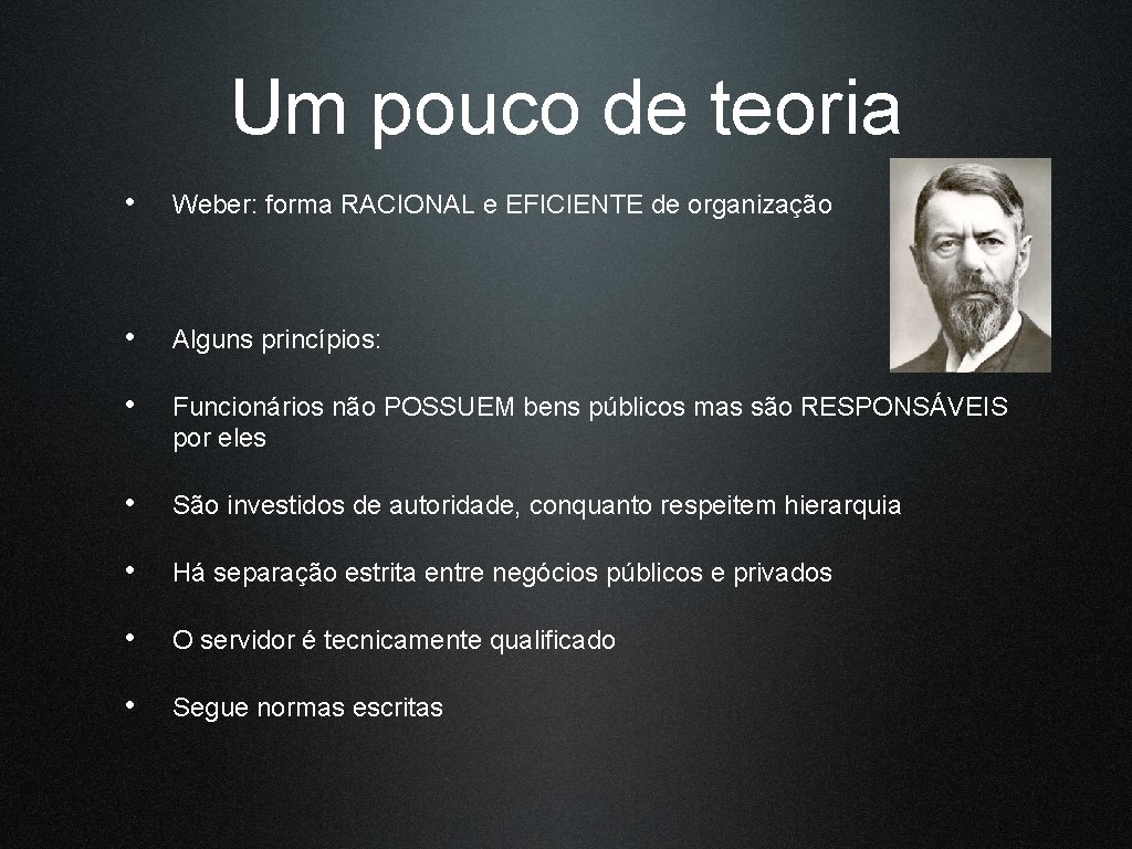 Um pouco de teoria • Weber: forma RACIONAL e EFICIENTE de organização • Alguns