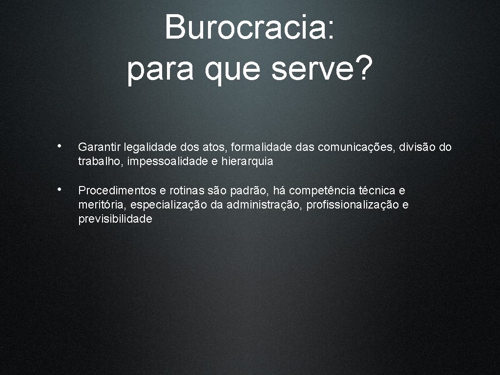 Burocracia: para que serve? • Garantir legalidade dos atos, formalidade das comunicações, divisão do