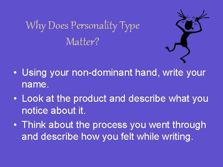 Why Does Personality Type Matter? • Using your non-dominant hand, write your name. •