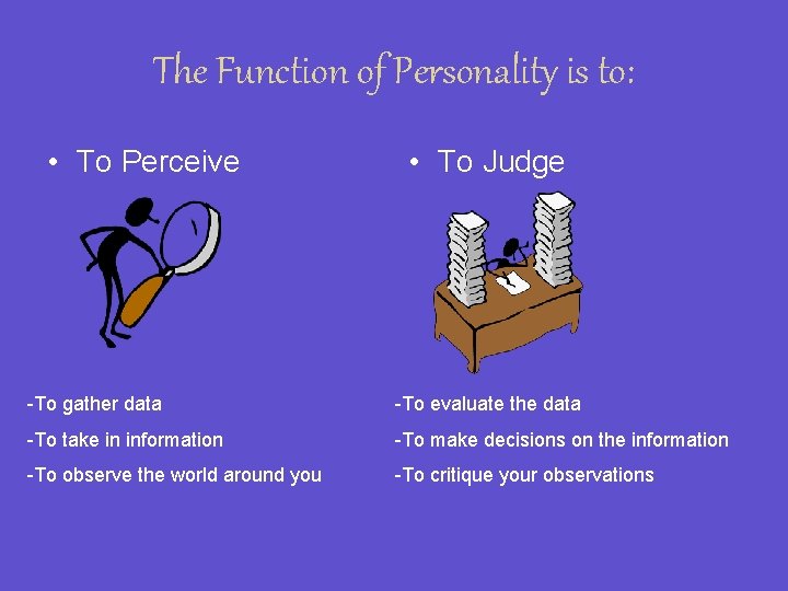 The Function of Personality is to: • To Perceive • To Judge -To gather