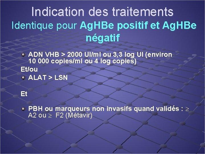 Indication des traitements Identique pour Ag. HBe positif et Ag. HBe négatif ADN VHB