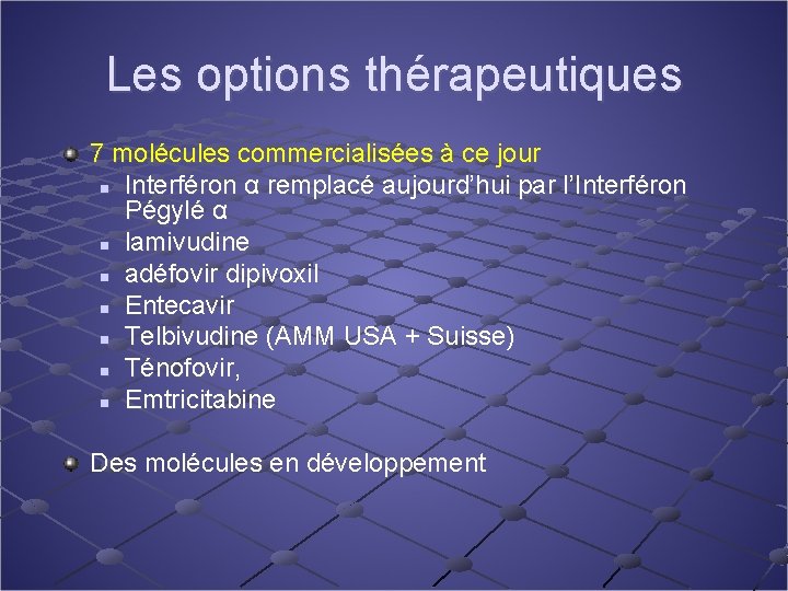 Les options thérapeutiques 7 molécules commercialisées à ce jour n Interféron α remplacé aujourd’hui