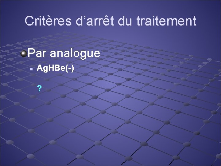 Critères d’arrêt du traitement Par analogue n Ag. HBe(-) ? 