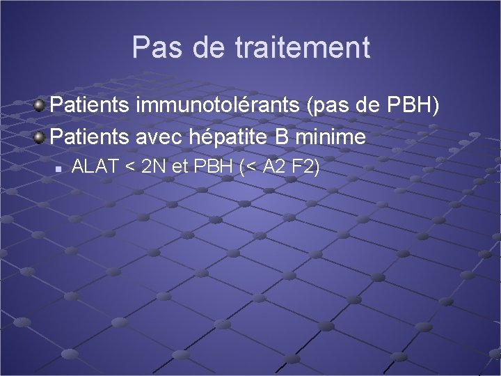 Pas de traitement Patients immunotolérants (pas de PBH) Patients avec hépatite B minime n