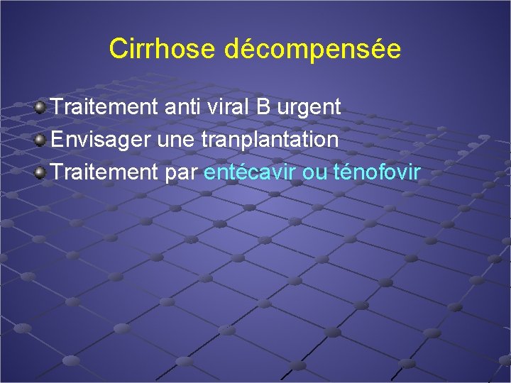 Cirrhose décompensée Traitement anti viral B urgent Envisager une tranplantation Traitement par entécavir ou