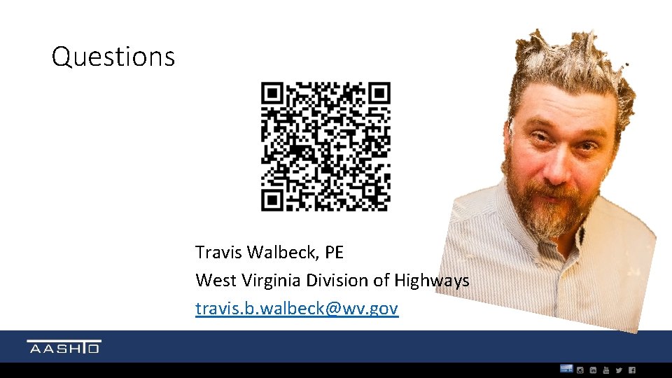 Questions Travis Walbeck, PE West Virginia Division of Highways travis. b. walbeck@wv. gov 