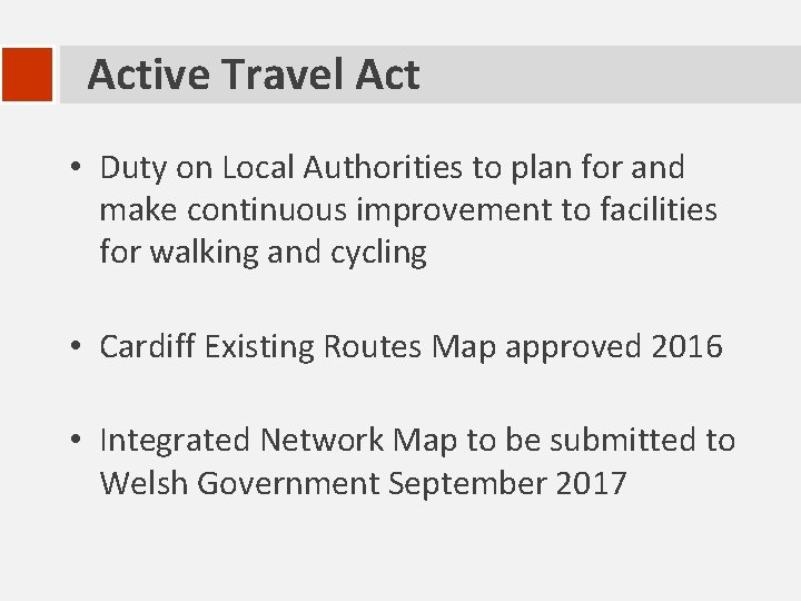 Active Travel Act • Duty on Local Authorities to plan for and make continuous
