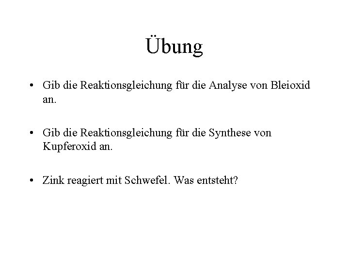 Übung • Gib die Reaktionsgleichung für die Analyse von Bleioxid an. • Gib die