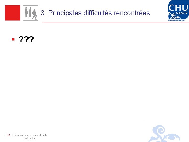 3. Principales difficultés rencontrées § ? ? ? 18 Direction des retraites et de