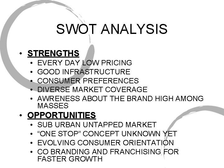 SWOT ANALYSIS • STRENGTHS • • • EVERY DAY LOW PRICING GOOD INFRASTRUCTURE CONSUMER