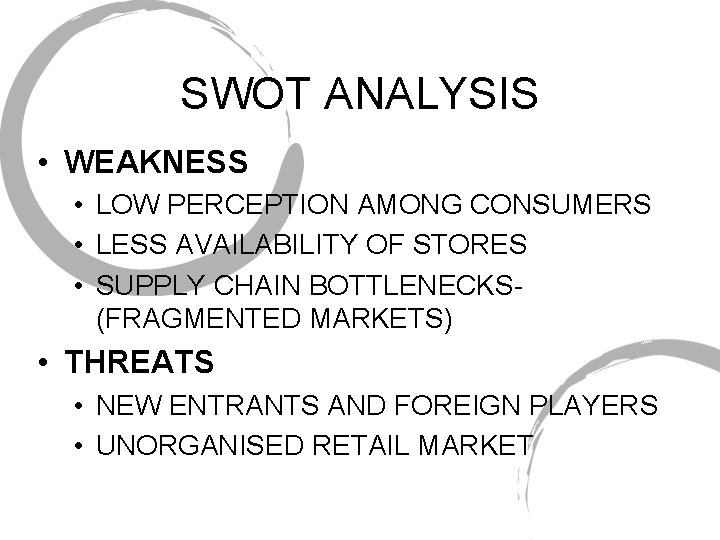 SWOT ANALYSIS • WEAKNESS • LOW PERCEPTION AMONG CONSUMERS • LESS AVAILABILITY OF STORES