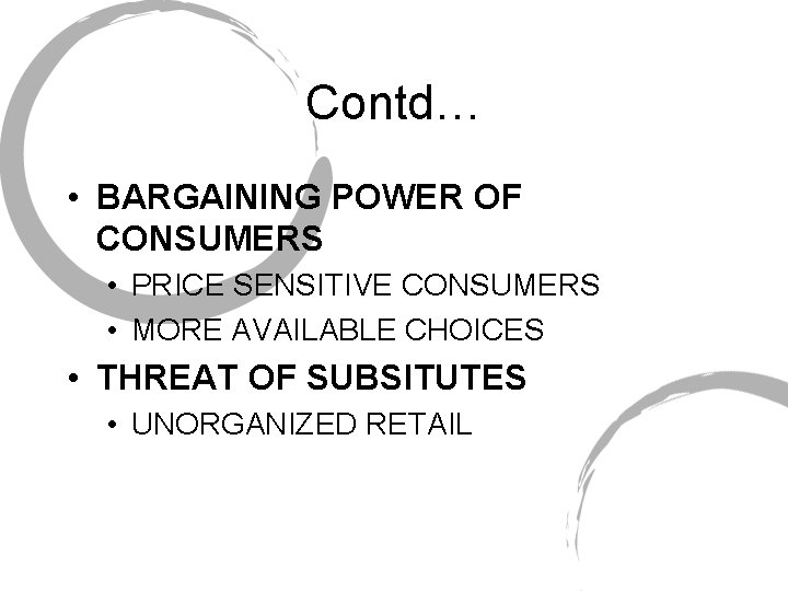 Contd… • BARGAINING POWER OF CONSUMERS • PRICE SENSITIVE CONSUMERS • MORE AVAILABLE CHOICES