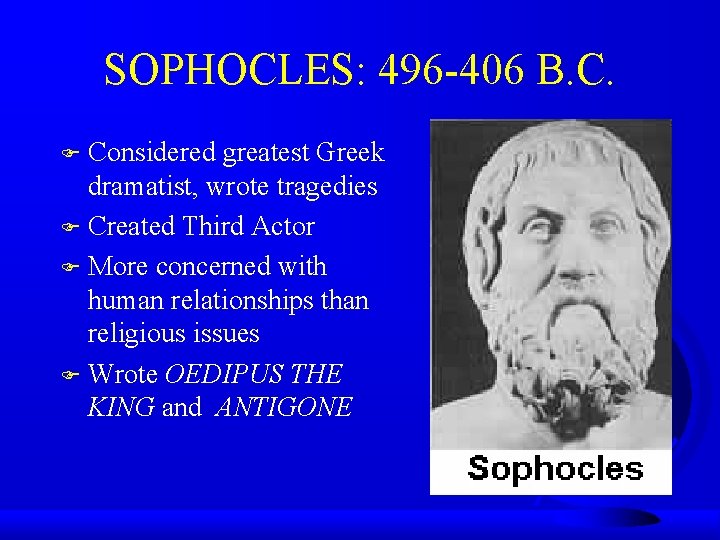 SOPHOCLES: 496 -406 B. C. Considered greatest Greek dramatist, wrote tragedies F Created Third