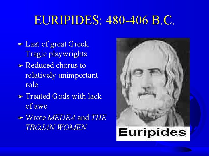 EURIPIDES: 480 -406 B. C. Last of great Greek Tragic playwrights F Reduced chorus