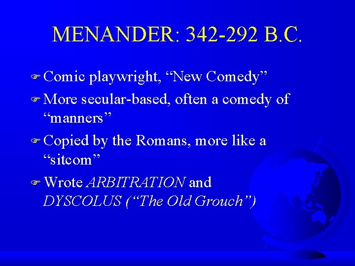 MENANDER: 342 -292 B. C. F Comic playwright, “New Comedy” F More secular-based, often