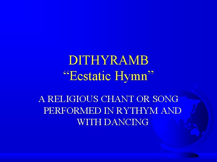 DITHYRAMB “Ecstatic Hymn” A RELIGIOUS CHANT OR SONG PERFORMED IN RYTHYM AND WITH DANCING