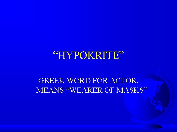 “HYPOKRITE” GREEK WORD FOR ACTOR, MEANS “WEARER OF MASKS” 