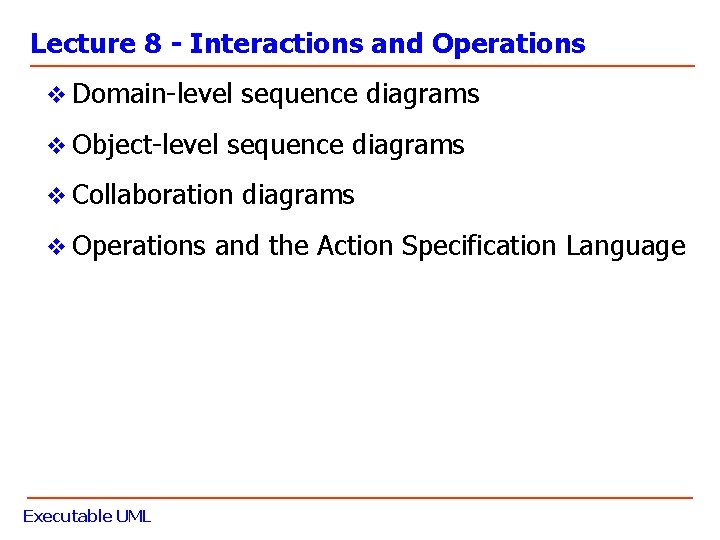 Lecture 8 - Interactions and Operations v Domain-level sequence diagrams v Object-level sequence diagrams Lecture 8 - Interactions and Operations v Domain-level sequence diagrams v Object-level sequence diagrams