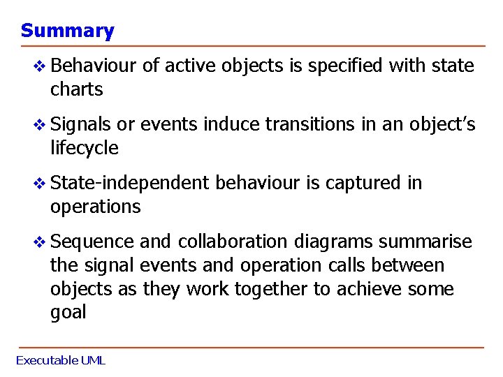 Summary v Behaviour of active objects is specified with state charts v Signals or