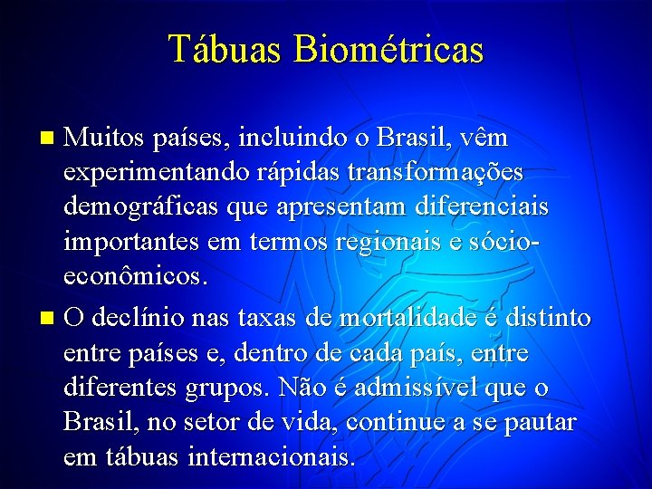 Tábuas Biométricas Muitos países, incluindo o Brasil, vêm experimentando rápidas transformações demográficas que apresentam