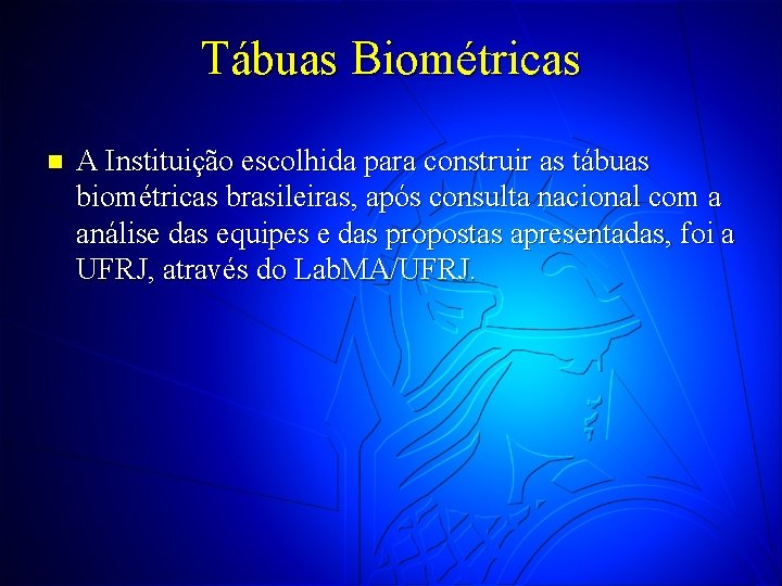 Tábuas Biométricas n A Instituição escolhida para construir as tábuas biométricas brasileiras, após consulta