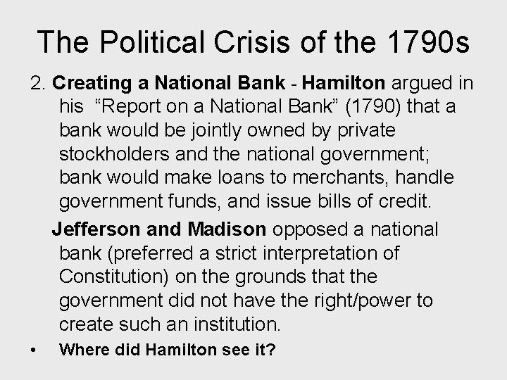 The Political Crisis of the 1790 s 2. Creating a National Bank - Hamilton