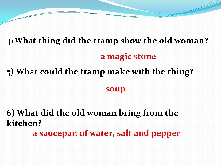 4) What thing did the tramp show the old woman? a magic stone 5)