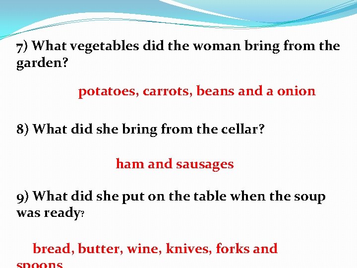 7) What vegetables did the woman bring from the garden? potatoes, carrots, beans and