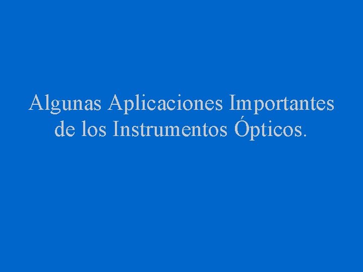 Algunas Aplicaciones Importantes de los Instrumentos Ópticos. 