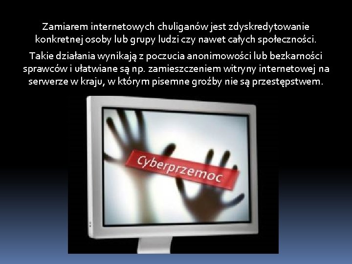 Zamiarem internetowych chuliganów jest zdyskredytowanie konkretnej osoby lub grupy ludzi czy nawet całych społeczności.