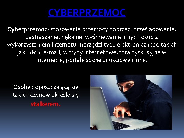 CYBERPRZEMOC Cyberprzemoc stosowanie przemocy poprzez: prześladowanie, zastraszanie, nękanie, wyśmiewanie innych osób z wykorzystaniem Internetu
