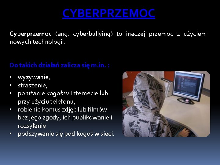 CYBERPRZEMOC Cyberprzemoc (ang. cyberbullying) to inaczej przemoc z użyciem nowych technologii. Do takich działań