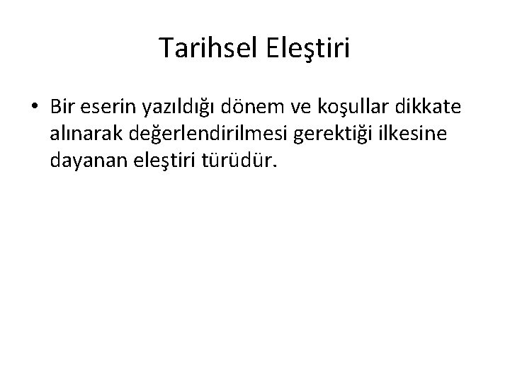 Tarihsel Eleştiri • Bir eserin yazıldığı dönem ve koşullar dikkate alınarak değerlendirilmesi gerektiği ilkesine