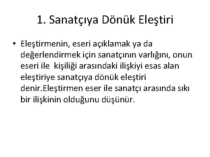 1. Sanatçıya Dönük Eleştiri • Eleştirmenin, eseri açıklamak ya da değerlendirmek için sanatçının varlığını,