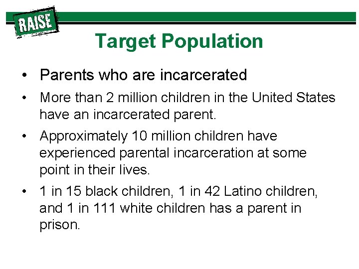 Target Population • Parents who are incarcerated • More than 2 million children in