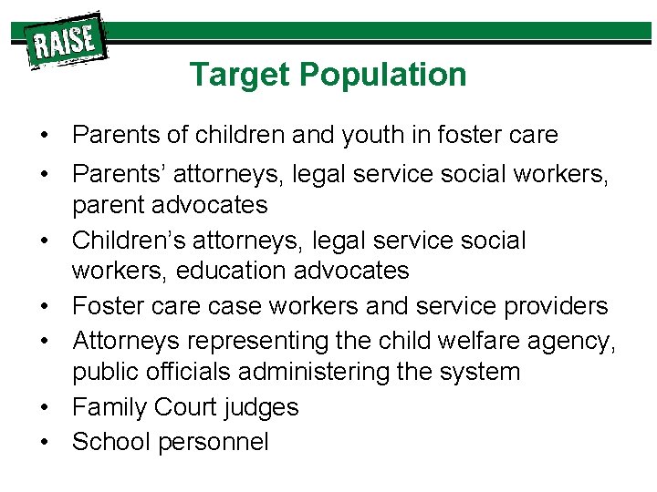 Target Population • Parents of children and youth in foster care • Parents’ attorneys,