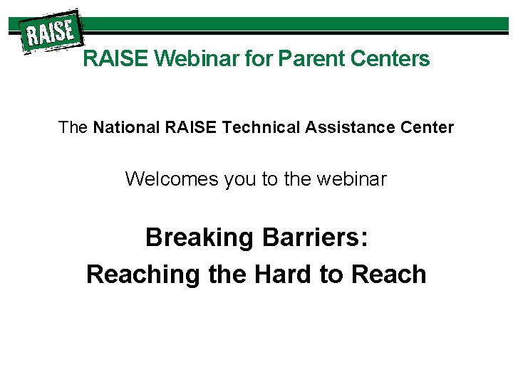 RAISE Webinar for Parent Centers The National RAISE Technical Assistance Center Welcomes you to