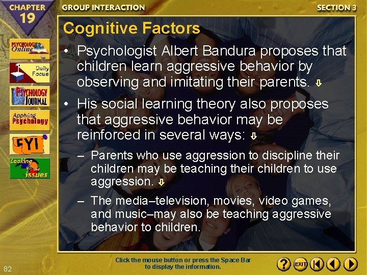 Cognitive Factors • Psychologist Albert Bandura proposes that children learn aggressive behavior by observing