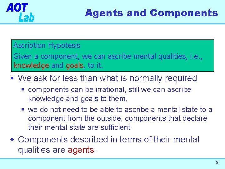 Agents and Components Ascription Hypotesis Given a component, we can ascribe mental qualities, i.