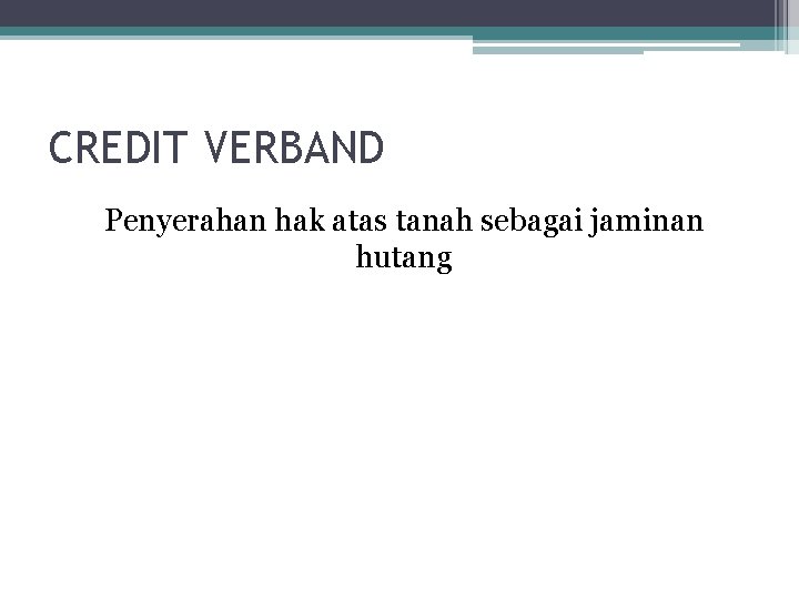 CREDIT VERBAND Penyerahan hak atas tanah sebagai jaminan hutang 