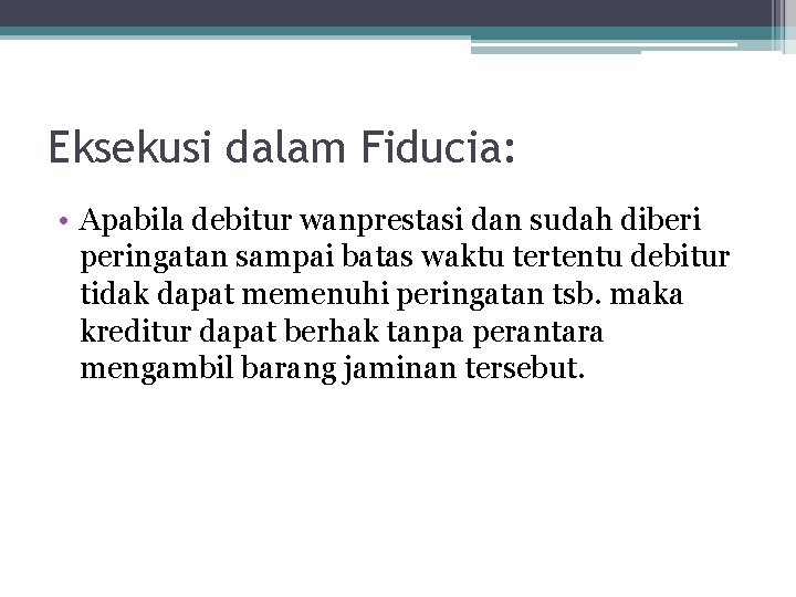 Eksekusi dalam Fiducia: • Apabila debitur wanprestasi dan sudah diberi peringatan sampai batas waktu