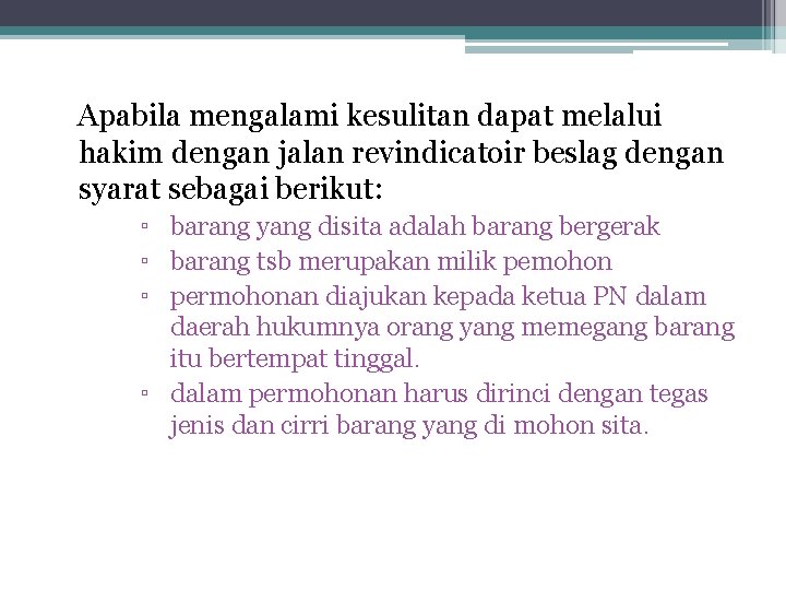 Apabila mengalami kesulitan dapat melalui hakim dengan jalan revindicatoir beslag dengan syarat sebagai berikut: