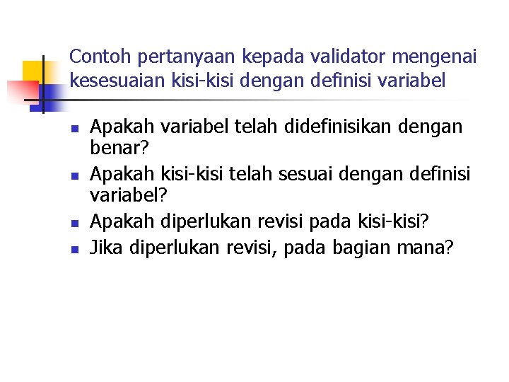 Contoh pertanyaan kepada validator mengenai kesesuaian kisi-kisi dengan definisi variabel n n Apakah variabel