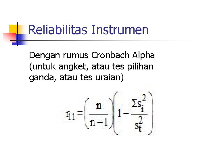 Reliabilitas Instrumen Dengan rumus Cronbach Alpha (untuk angket, atau tes pilihan ganda, atau tes