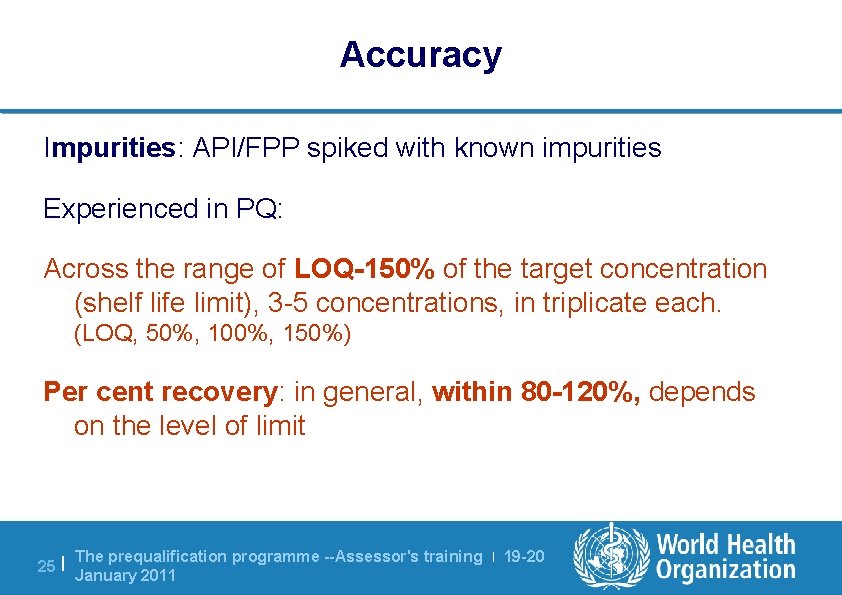 Accuracy Impurities: API/FPP spiked with known impurities Experienced in PQ: Across the range of