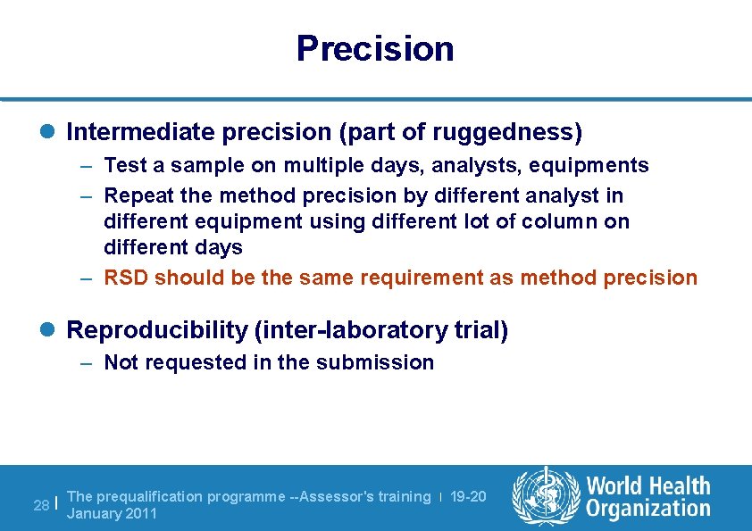 Precision l Intermediate precision (part of ruggedness) – Test a sample on multiple days,