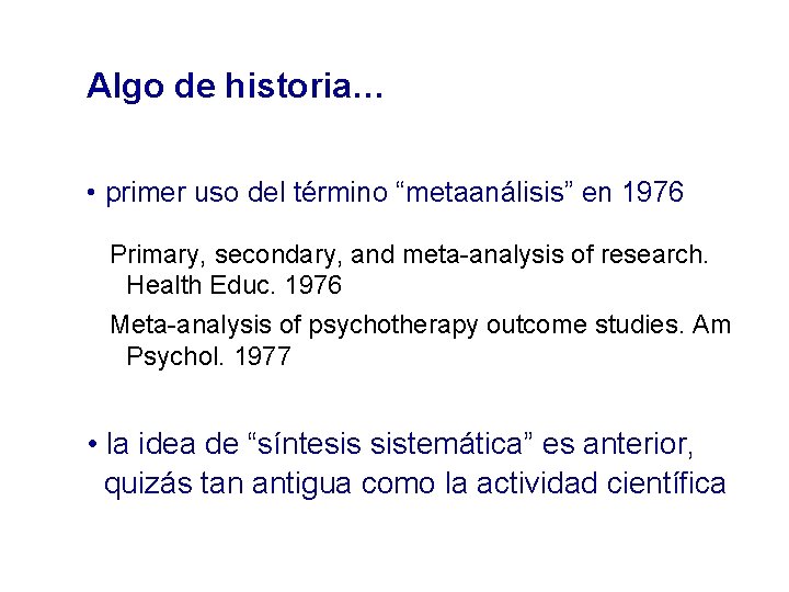 Algo de historia… • primer uso del término “metaanálisis” en 1976 Primary, secondary, and